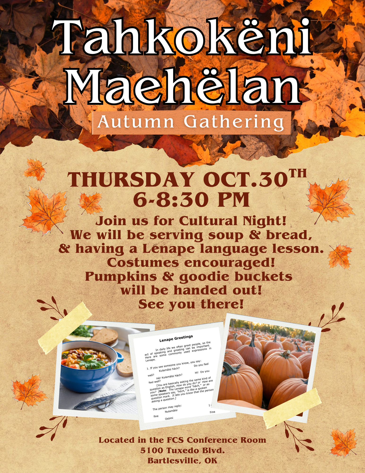 Join us for Cultural Night! We will be serving soup and bread, and we will be having a Lenape language lesson. Costumes are encouraged! Pumpkins & goodie buckets will be handed out! See you there! Thursday, October 30 from 6-8:30 P.M. in the FCS Conference Room at 5100 Tuxedo Blvd. in Bartlesville, OK