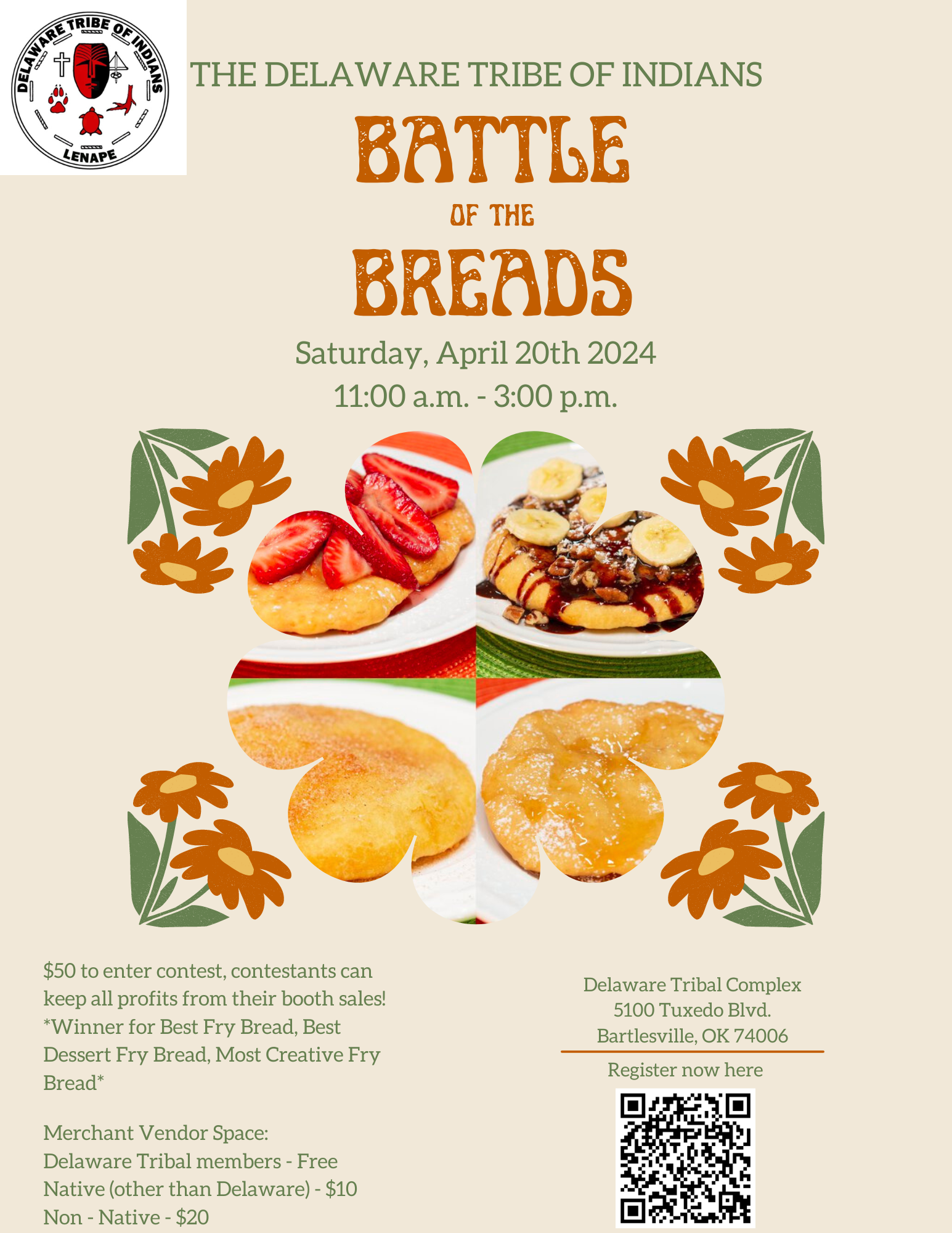 The Delaware Tribe of Indians presents the Battle of the Breads on Saturday, April 20, 2024 from 11:00 A.M. - 3:00 P.M. at the Delaware Tribal Complex in Bartlesville, Oklahoma.

$50 to enter contest, contestants can keep all profits from their booth sales!

*Winner for Best Fry Bread, Best Dessert Fry Bread, Most Creative Fry Bread*

Merchant Vendor Space: 

Delaware Tribal members - Free
Native (other than Delaware) - $10
Non-Native - $20