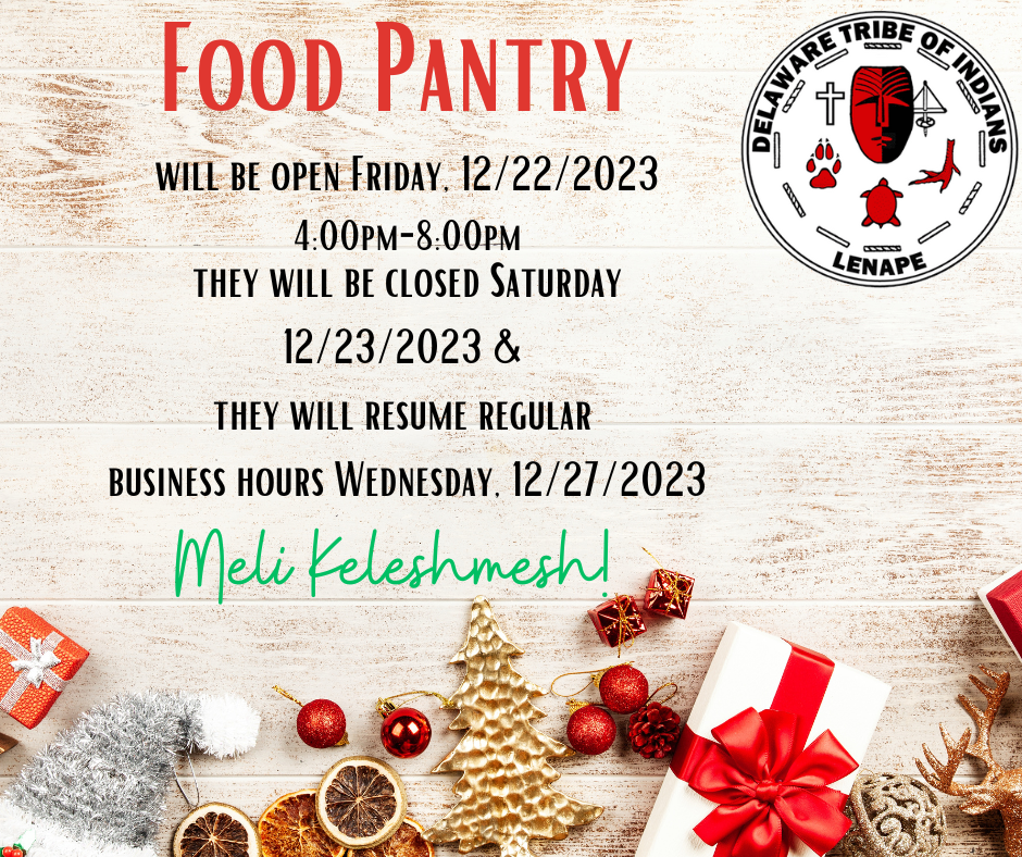 The Delaware Tribe of Indians Food Pantry will be open from 4:00 P.M. - 8:00 P.M. on Friday December 22 and will resume regular business hours on Wednesday December 27.
