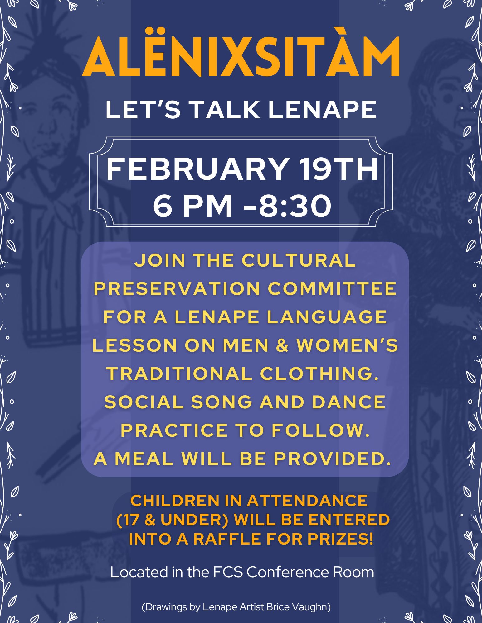Join the Cultural Preservation Committee in the FCS Conference Room on February 19 from 6 - 8:30 P.M. for a Lenape Language lesson on men & women's traditional clothing. Social song and dance practice to follow. A meal will be provided.

Children in attendance (17 & under) will be entered into a raffle for prizes!