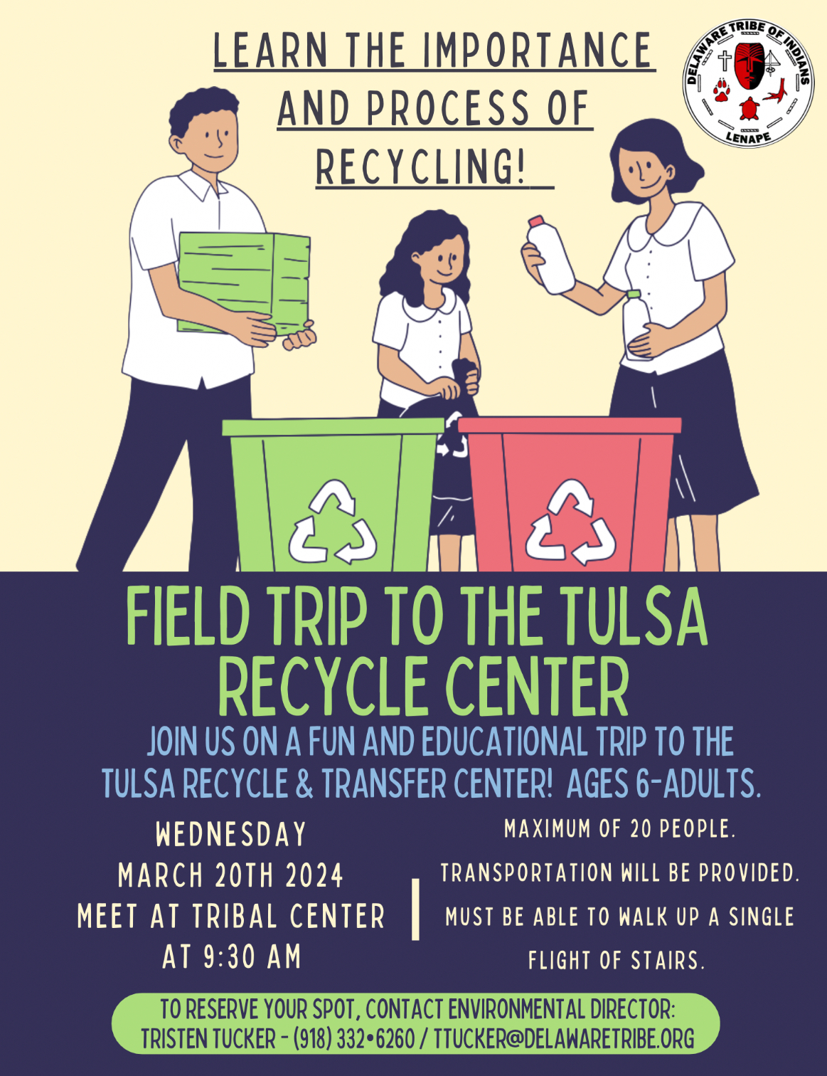 Join us on a fun and educational trip to the Tulsa Recycle & Transfer Center on March 20, 2024! This trip is open to ages 6+, and participants must be able to walk up a single flight of stairs. Transportation will be provided at 9:30 A.M. at the Tribal Headquarters the day of the trip. There are only 20 spots available, so contact Environmental Program Director Tristen Tucker by email at ttucker@delawaretribe.org or by phone at (918) 332-6260 to reserve your place. 